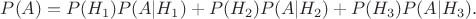 $P(A) = P(H_1)  P(A|H_1) + P(H_2) P(A|H_2) + P(H_3)  P(A|H_3). $