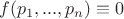 $f(p_1,...,p_n)\equiv 0$