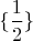 $\{\displaystyle \frac{1}{2}\}$