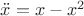 $\ddot{x}=x-x^2$