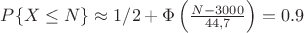 $P\{X\le N\}\approx 1/2+\Phi\left(\frac{N-3000}{44,7}\right)=0.9$