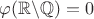 $\varphi(\mathbb{R} \backslash \mathbb{Q})=0$