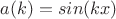 $a(k)=sin(kx)$
