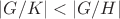 $|G/K|<|G/H|$