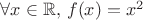 $\forall x\in\mathbb{R},\,f(x)=x^2$