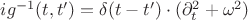 $i g^{-1}(t,t') = \delta(t - t') \cdot (\partial_t^2 + \omega^2)$