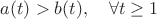 $a(t)>b(t),\quad \forall t \geq 1$
