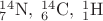 $\mathrm{{}_7^{14}N,\;{}_6^{14}C,\;{}_1^1H}$