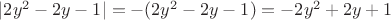 $|2y^2 - 2y - 1| = -(2y^2 - 2y - 1) = -2y^2 + 2y + 1$