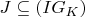 $J \subseteq (I G_K)$