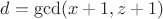 $d=\gcd(x+1,z+1)$ $d=\gcd(x+1,z+1)$