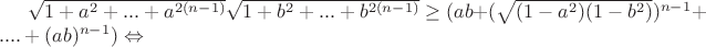$\sqrt{1+a^2+...+a^{2(n-1)}}\sqrt{1+b^2+...+b^{2(n-1)}} \ge  (ab+(\sqrt{(1-a^{2})(1-b^{2})})^{n-1}+....+(ab)^{n-1})\Leftrightarrow$
