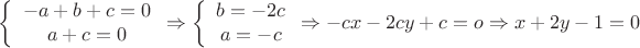 \[
\left\{ {\begin{array}{*{20}c}
   { - a + b + c = 0}  \\
   {a + c = 0}  \\
\end{array} \Rightarrow } \right.\left\{ {\begin{array}{*{20}c}
   {b =  - 2c}  \\
   {a =  - c}  \\
\end{array} \Rightarrow  - cx - 2cy + c = o \Rightarrow x + 2y - 1 = 0} \right.
\]