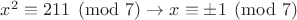 $x^2 \equiv 211\pmod{7}\rightarrow x\equiv\pm1\pmod{7}$