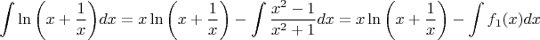 $${\int{\ln\left( x+\frac{1}{x}\right)}dx}=x\ln{\left(x+\frac{1}{x}\right)}-\int \frac{x^2-1}{x^2+1}dx=x\ln{\left(x+\frac{1}{x}\right)}-\int f_1(x)dx$$