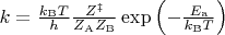 $k = \frac{k_\mathrm{B}T}{h} \frac{Z^\ddagger}{Z_\mathrm{A} Z_\mathrm{B}} \exp\left( - \frac{E_\mathrm{a}}{k_\mathrm{B}T} \right)$