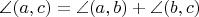 $\angle(a, c) = \angle(a, b) + \angle(b, c)$