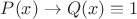 $P(x) \to Q(x)\equiv 1$