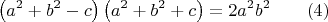 $$ \left(a^2+b^2-c\right)\left(a^2+b^2+c\right)=2a^2b^2\qquad (4) $$