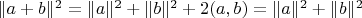 $\|a+b\|^2=\|a\|^2+\|b\|^2+2(a,b)=\|a\|^2+\|b\|^2$