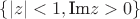 $\{|z|<1, \text{Im}z>0\}$