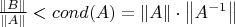 $
\frac{\left\lVert B\right\rVert}{\left\lVert A \right\rVert } < cond(A)=\left\lVert A\right\rVert \cdot
\left\lVert A^{-1}\right\rVert$
