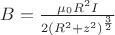 $B=\frac{\mu_0 R^2 I} {2 (R^2+z^2)^\frac{3}{2}}$ $B=\frac{\mu_0 R^2 I} {2 (R^2+z^2)^\frac{3}{2}}$