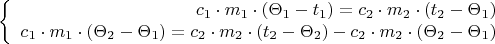 $$\left\{
\begin{array}{rcl}
 c_{1} \cdot m_{1} \cdot(\Theta_{1}-t_{1}) = c_{2} \cdot m_{2} \cdot (t_{2}-\Theta_{1}) \\
 c_{1} \cdot m_{1} \cdot(\Theta_{2}-\Theta_{1}) = c_{2} \cdot m_{2} \cdot (t_{2}-\Theta_{2})-c_{2} \cdot m_{2} \cdot (\Theta_{2}-\Theta_{1}) \\
\end{array}
\right.$$