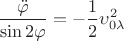 $$\frac{\ddot\varphi}{\sin2\varphi}=-\frac12\upsilon_{0\lambda}^2$$