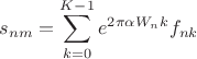 $\displaystyle s_{nm} = \sum_{k=0}^{K-1} e^{2 \pi \alpha W_n k} f_{nk}$ $\displaystyle s_{nm} = \sum_{k=0}^{K-1} e^{2 \pi \alpha W_n k} f_{nk}$