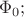 $\Phi_0;$ $\Phi_0;$