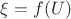 $\xi = f(U)$