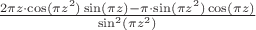 $\frac{2\pi{z}\cdot\cos(\pi{z}^{2})\sin(\pi{z})-\pi\cdot\sin(\pi{z}^{2})\cos(\pi{z})}{\sin^{2}(\pi{z}^{2})}$