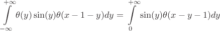 $$
   \int\limits_{-\infty}^{+\infty} \theta(y) \sin(y) \theta(x-1-y) dy  = \int\limits_{0}^{+\infty} \sin(y) \theta(x-y-1) dy
$$