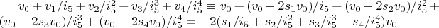 $v_0+v_1/i_5+v_2/i_5^2+v_3/i_5^3+v_4/i_5^4 \equiv v_0+(v_0-2 s_1 v_0)/i_5+(v_0-2 s_2 v_0)/i_5^2+(v_0-2 s_3 v_0)/i_5^3+(v_0-2 s_4 v_0)/i_5^4=-2 (s_1/i_5+s_2/i_5^2+s_3/i_5^3+s_4/i_5^4) v_0$