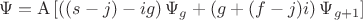 \[
\Psi  =  {\rm A}  \left[ { \left( {(s - j) - i  g} \right)  \Psi _g + \left( {g + (f - j)  i} \right)\Psi _{g + 1} } \right]
\]