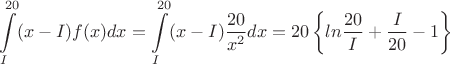 $$\int\limits_I^{20} (x-I)f(x)dx=\int\limits_I^{20} (x-I) \frac {20} {x^2} dx = {20} \left \{ ln \frac {20} I + \frac I {20} -1 \right \}$$