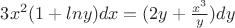 $3x^2(1+lny)dx = (2y + \frac{x^3} {y})dy$