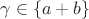 $\gamma \in \{a+b\}$