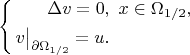 $$\left\{\begin{aligned}\Delta v=0&,\ x\in\Omega_{1/2},\\v\bigr|_{\partial\Omega_{1/2}}=u&.\end{aligned}\right.$$