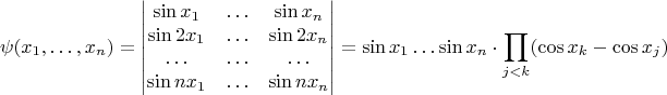 $$
\psi(x_1,\ldots,x_n)=\left| \begin{matrix} \sin x_1 & \ldots & \sin x_n \\ \sin 2x_1 & \ldots & \sin 2x_n \\ \ldots & \ldots & \ldots \\ \sin nx_1 & \ldots & \sin nx_n \end{matrix} \right| = \sin x_1\ldots \sin x_n\cdot \prod_{j<k} (\cos x_k-\cos x_j)
$$