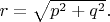 $r=\sqrt{p^2+q^2}.$
