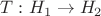 $T: H_1\to H_2$