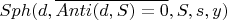 $Sph(d, \overline{Anti(d, S) = 0}, S, s, y)$
