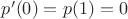 $p'(0)=p(1)=0$