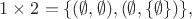 $1\times 2= \{(\emptyset, \emptyset), (\emptyset, \{\emptyset \})\}, $