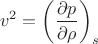 $$
v^2 = \left ( \dfrac{\partial p}{\partial \rho} \right )_s
$$