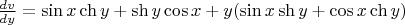 $\frac{dv}{dy} = \sin x \ch y + \sh y \cos x + y (\sin x \sh y + \cos x \ch y)$
