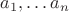 $a_1,\dots a_n$