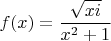 $$f(x)=\frac{\sqrt{xi}}{x^2+1}$$
